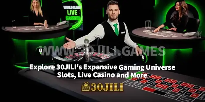 Explore 30JILI's Expansive Gaming Universe : Slots, Live Casino, and More