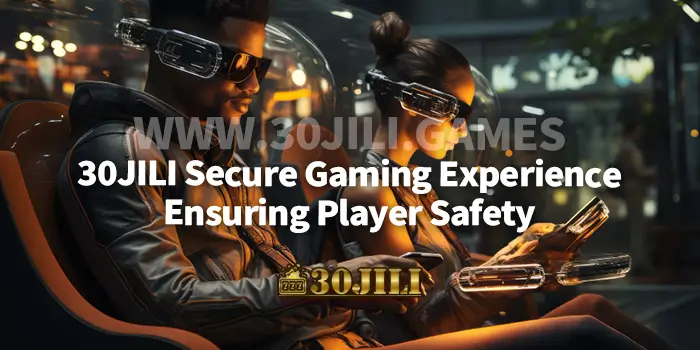 30JILI Secure Gaming Experience : Ensuring Player Safety